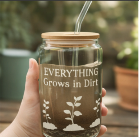 Everything Grows in Dirt – Glass Can Cup