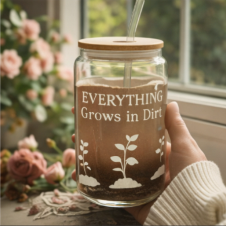 Everything Grows in Dirt – Glass Can Cup